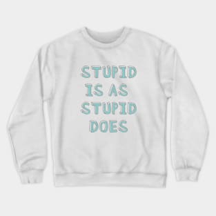 Stupid is as stupid does Crewneck Sweatshirt